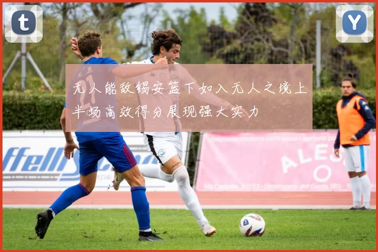无人能敌锡安篮下如入无人之境上半场高效得分展现强大实力