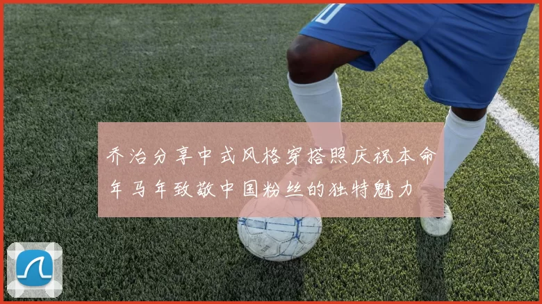 乔治分享中式风格穿搭照庆祝本命年马年致敬中国粉丝的独特魅力