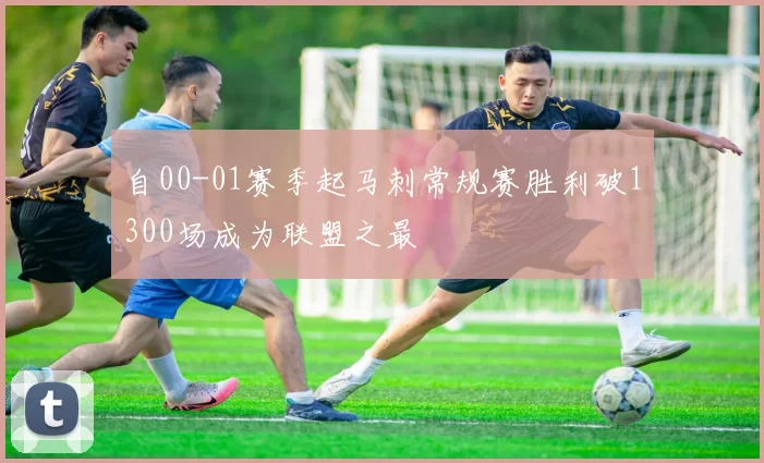 自00-01赛季起马刺常规赛胜利破1300场成为联盟之最